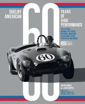 Shelby American 60 Years of High Performance. The Stories Behind the Cobra, Daytona, Mustang GT350 and GT500, Ford GT40 and More, Hardback/Richard J. Kopec