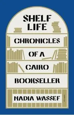 Shelf Life: Chronicles of a Cairo Bookseller - Nadia Wassef