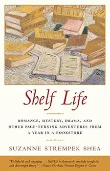 Shelf Life: Romance, Mystery, Drama, and Other Page-Turning Adventures from a Year in a Book Store, Paperback/Suzanne Strempek Shea