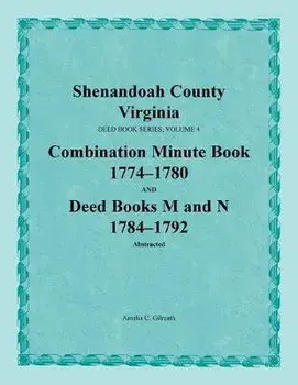 Shenandoah County, Virginia, Deed Book Series, Volume 4, Combination Minute Book 1774-1780 and Deed Books M and N 1784-1792, Paperback/Amelia C. Gilreath