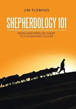Shepherdology 101: From Shepherdless Sheep to Flourishing Flocks, Hardcover/Jim Fleming