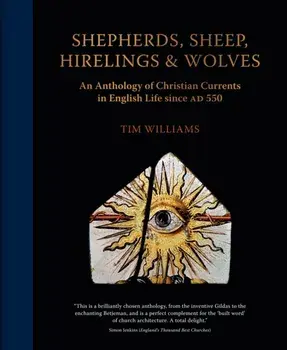 Shepherds, Sheep, Hirelings and Wolves. An Anthology of Christian Currents in English Life since 550 AD, Hardback/Tim Williams