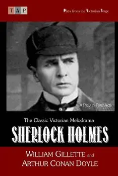 Sherlock Holmes: A Play in Four Acts, Paperback/William Gillette