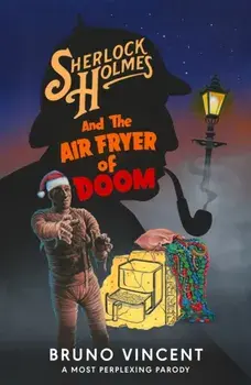 Sherlock Holmes and the Air Fryer of Doom, Hardback/Bruno Vincent