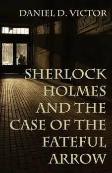 Sherlock Holmes and The Case of the Fateful Arrow, Paperback/Daniel Victor