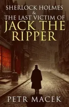 Sherlock Holmes and The Last Victim of Jack The Ripper, Paperback/Petr Macek
