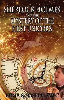 Sherlock Holmes and the Mystery of the First Unicorn, Paperback/Lidia Svec