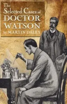 Sherlock Holmes - The Selected Cases of Doctor Watson, Paperback/Martin Daley