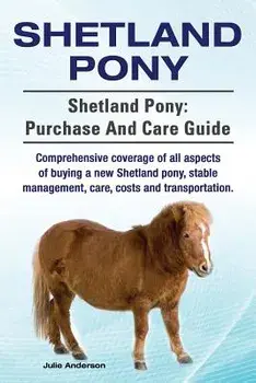 Shetland Pony. Shetland Pony: Purchase and Care Guide. Comprehensive Coverage of All Aspects of Buying a New Shetland Pony, Stable Management, Care,, Paperback/Julie Anderson