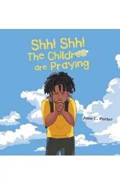 Shh! Shh! The Children are Praying - June C. Porter