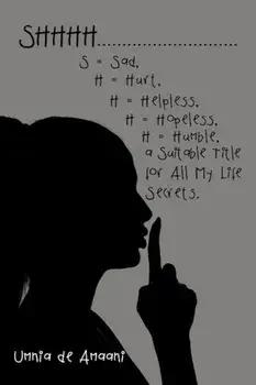 Shhhh . . . S = Sad, H = Hurt, H = Helpless, H = Hopeless, H = Humble, a Suitable Title for All My Life Secrets., Paperback/Umnia de Amaani