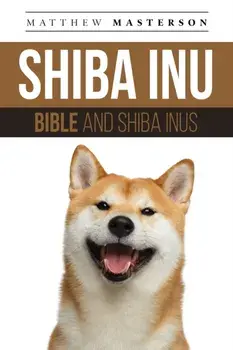 Shiba Inu Bible And Shiba Inus: Your Perfect Shiba Inu Guide Shiba Inu, Shiba Inus, Shiba Inu Puppies, Shiba Inu Breeders, Shiba Inu Care, Shiba Inu T, Paperback/Matthew Masterson