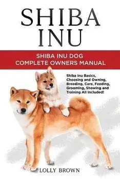 Shiba Inu: Shiba Inu Dog Complete Owner's Manual, Paperback/Lolly Brown