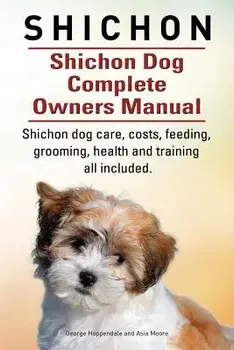 Shichon. Shichon Dog Complete Owners Manual. Shichon Dog Care, Costs, Feeding, Grooming, Health and Training All Included., Paperback/George Hoppendale