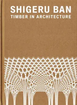 Shigeru Ban: Timber in Architecture, Hardback/Shigeru Ban