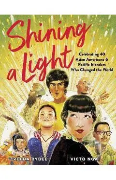 Shining a Light: Celebrating 40 Asian Americans and Pacific Islanders Who Changed the World - Veeda Bybee