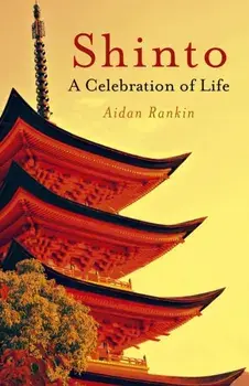 Shinto: A Celebration of Life. A Celebration of Life, Paperback/Aidan Rankin