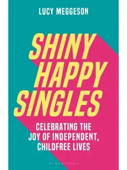 Shiny Happy Singles. Celebrating the Joy of Independent, Childfree Lives, Hardback/Lucy Meggeson