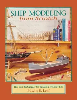 Ship Modeling from Scratch: Tips and Techniques for Building Without Kits, Hardcover/***