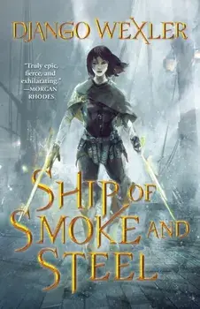 Ship of Smoke and Steel: The Wells of Sorcery, Book One, Paperback/Django Wexler