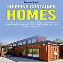 Shipping Container Homes: The best guide to building a shipping container home and tiny house living, including plans, tips, FAQs, and more!, Paperback/Damon Jones
