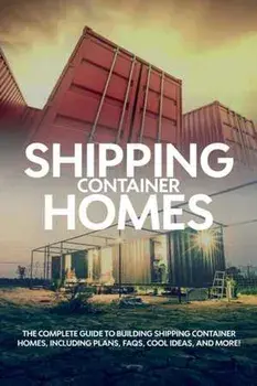 Shipping Container Homes: The complete guide to building shipping container homes, including plans, FAQS, cool ideas, and more!, Paperback/Andrew Birch