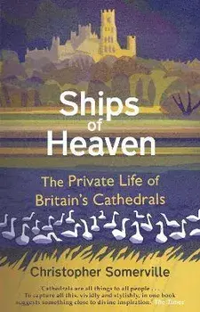 Ships Of Heaven. The Private Life of Britain's Cathedrals, Paperback/Christopher Somerville