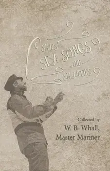 Ships, Sea Songs and Shanties - Collected by W. B. Whall, Master Mariner, Paperback/W. B. Whall