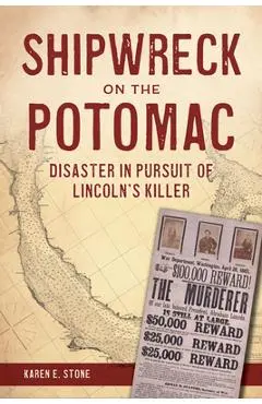 Shipwreck on the Potomac: Disaster in Pursuit of Lincoln's Killer - Karen E. Stone