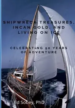 Shipwreck Treasures, Incan Gold, and Living on Ice - Celebrating 50 Years of Adventure, Paperback/Ed Sobey