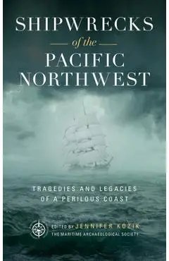 Shipwrecks of the Pacific Northwest: Tragedies and Legacies of a Perilous Coast - Maritime Archaeological Society