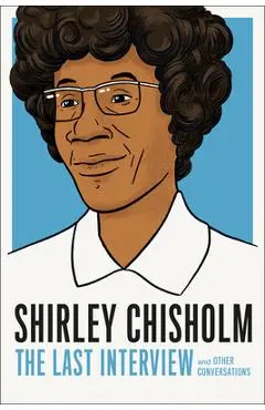 Shirley Chisholm: The Last Interview: And Other Conversations - Shirely Chisholm