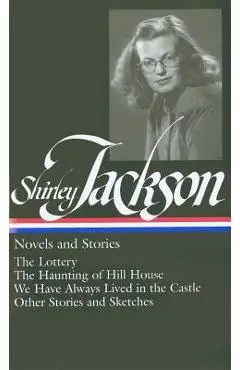 Shirley Jackson: Novels and Stories (Loa #204): The Lottery / The Haunting of Hill House / We Have Always Lived in the Castle / Other Stories and Sket - Shirley Jackson