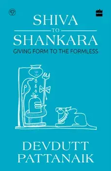 Shiva to Shankara. Giving Form to the Formless, Paperback/Devdutt Pattanaik