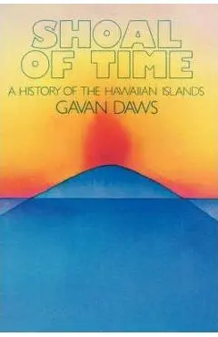 Shoal of Time: A History of the Hawaiian Islands - Gavan Daws