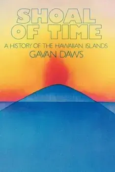 Shoal of Time: A History of the Hawaiian Islands, Paperback/Gavan Daws