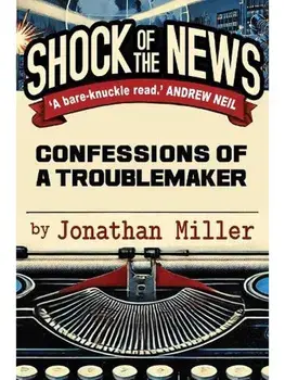 Shock of the News. Confessions of a Troublemaker, Hardback/Jonathan Miller