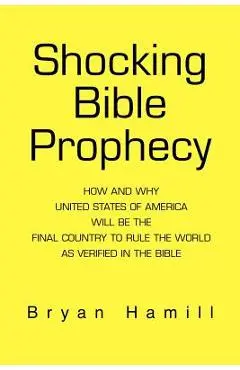 Shocking Bible Prophecy: How And Why United States of America Will Be The Final Country To Rule The World As Verified In The Bible - Bryan Hamill