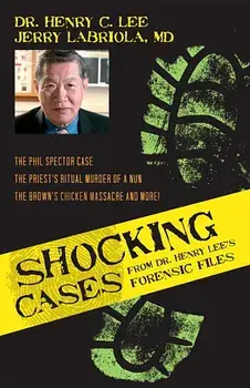 Shocking Cases from Dr. Henry Lee's Forensic Files: The Phil Spector Case / The Priest's Ritual Murder of a Nun / The Brown's Chicken Massacre and Mor, Hardcover/Henry C. Lee