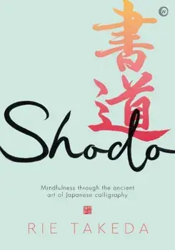 Shodo. The practice of mindfulness through the ancient art of Japanese calligraphy, 0 New edition, Hardback/Rie Takeda