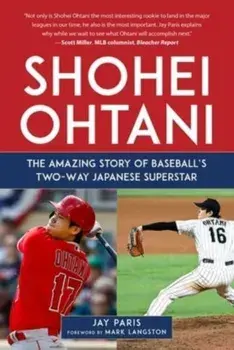Shohei Ohtani. The Amazing Story of Baseball's Two-Way Japanese Superstar, Hardback/Jay Paris