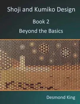 Shoji and Kumiko Design: Book 2 Beyond the Basics, Paperback/Desmond King