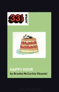 Shonen Knife's Happy Hour. Food, Gender, Rock and Roll, Paperback/Prof Brooke Mccorkle Okazaki
