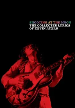Shooting at the Moon: The Collected Lyrics of Kevin Ayers, Paperback/Kevin Ayers
