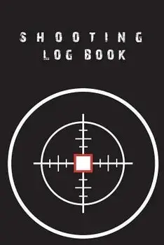 Shooting Log Book: Log Book for Target Shooting, Handloading Logbook, Range Shooting Book, Sport Shooting Record Logbook, Target Diagrams, Paperback/Tina R. Kelly