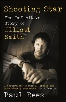 Shooting Star. The Definitive Story of Elliott Smith, Paperback/Paul Rees