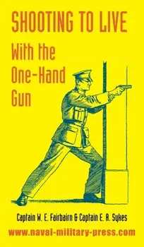 Shooting to Live: With The One-Hand Gun, Hardcover/W. E. Fairbairn