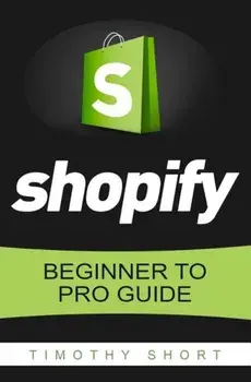 Shopify: Beginner to Pro Guide - The Comprehensive Guide: (Shopify, Shopify Pro, Shopify Store, Shopify Dropshipping, Shopify B, Paperback/Timothy Short