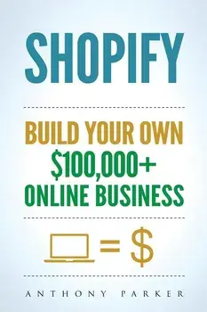 Shopify: How To Make Money Online & Build Your Own $100'000+ Shopify Online Business, Ecommerce, E-Commerce, Dropshipping, Pass, Paperback/Anthony Parker