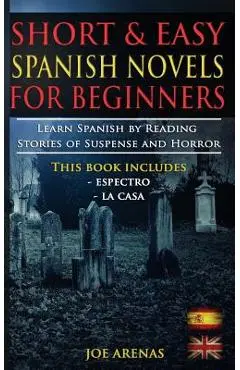 Short and Easy Spanish Novels for Beginners (Bilingual Edition: Spanish-English): Learn Spanish by Reading Stories of Suspense and Horror - Joe Arenas